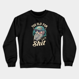 Too old for this shit Crewneck Sweatshirt